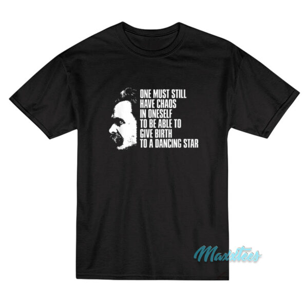 One Must Still Have Chaos In OneSelf T-Shirt