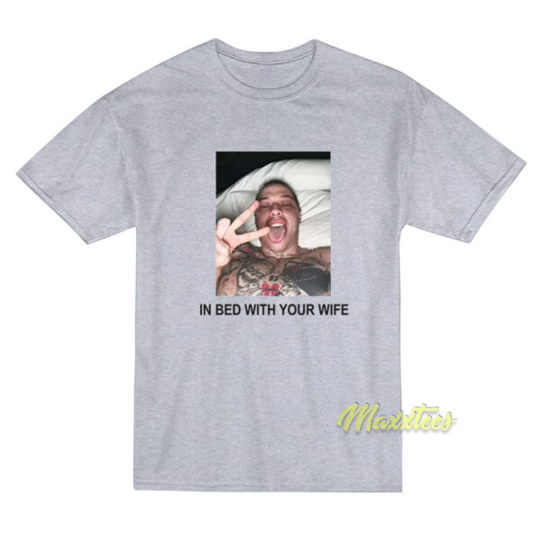 Pete Davidson In Bed With Your Wife T-Shirt