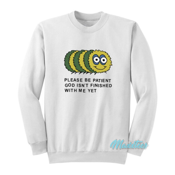 Please Be Patient God Isn't Finished With Me Yet Sweatshirt
