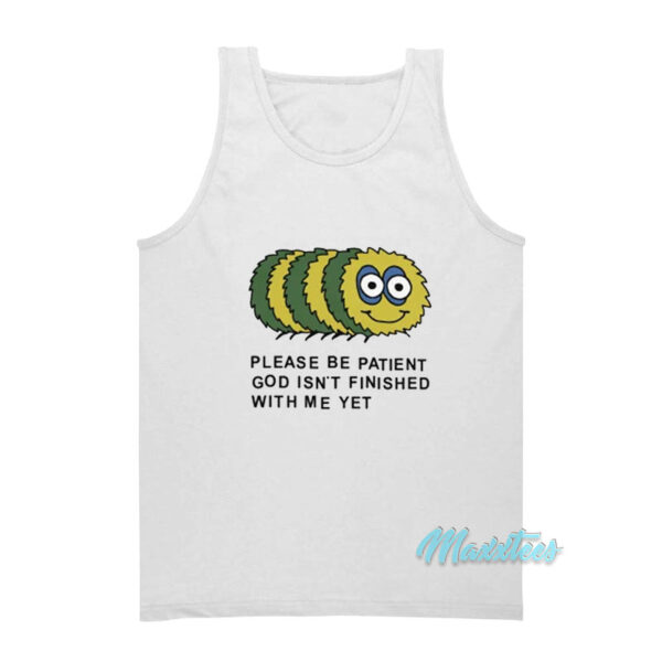 Please Be Patient God Isn't Finished With Me Yet Tank Top