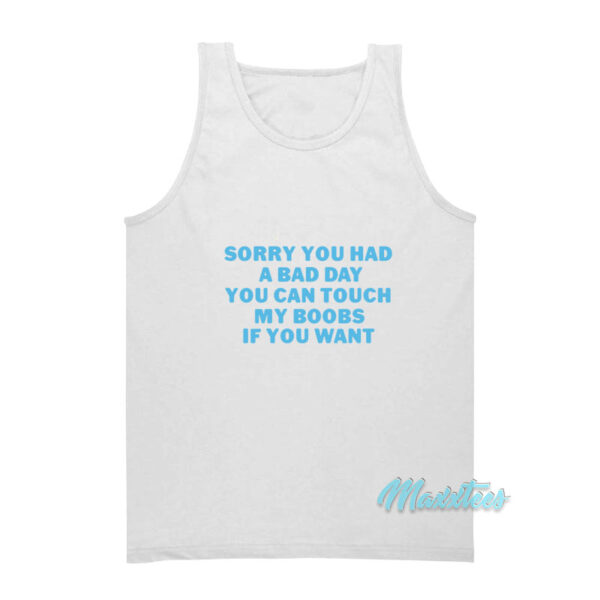 Sorry You Had A Bad Day You Can Touch My Boobs Tank Top