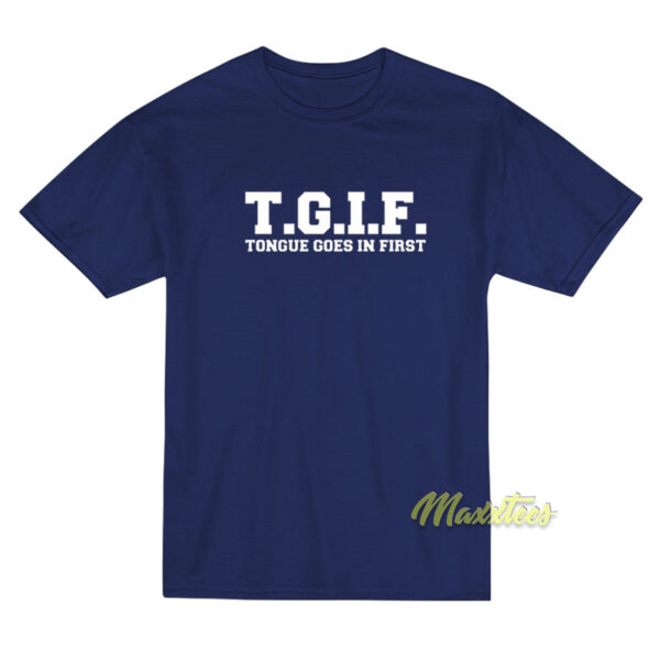 TGIF Tongue Goes In First T-Shirt