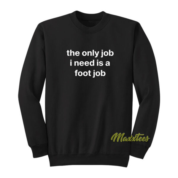 The Only Job I Need Is A Foot Job Sweatshirt