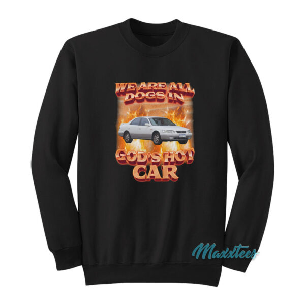 We Are All Dogs In God's Hot Car Sweatshirt