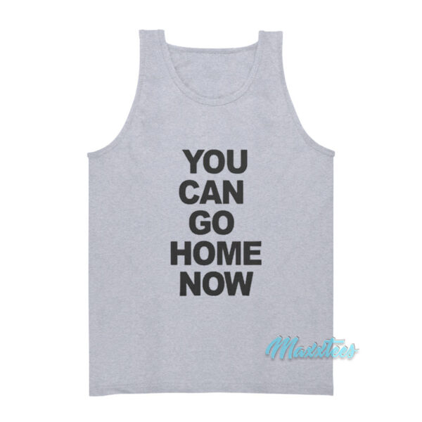 You Can Go Home Now Gym Tank Top