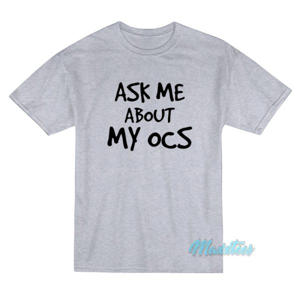 Ask Me About My Ocs T-Shirt