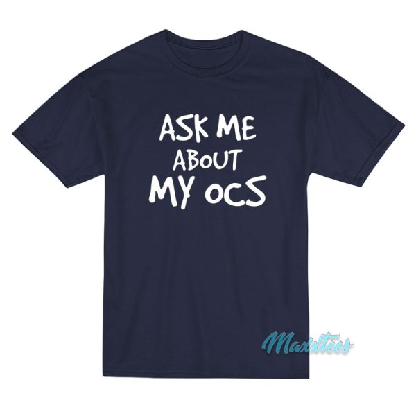 Ask Me About My Ocs T-Shirt