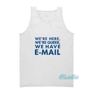 We're Here We're Queer We Have Email Tank Top