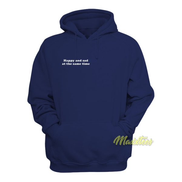 Happy and Sad At The Same Time Hoodie