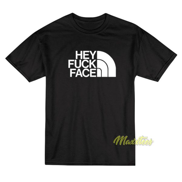 Hey Fuck Face T-Shirt