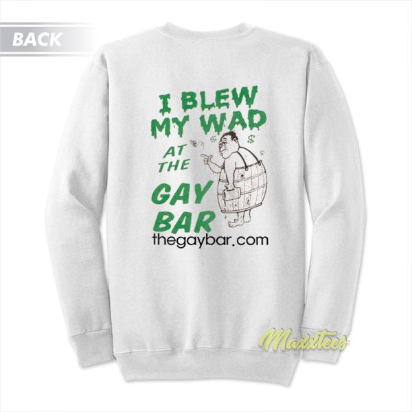 I Blew My Wad At The Gay Bar Sweatshirt