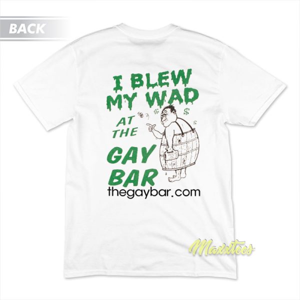 I Blew My Wad At The Gay Bar T-Shirt