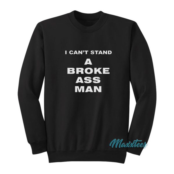 I Can't Stand A Broke Ass Man Sweatshirt
