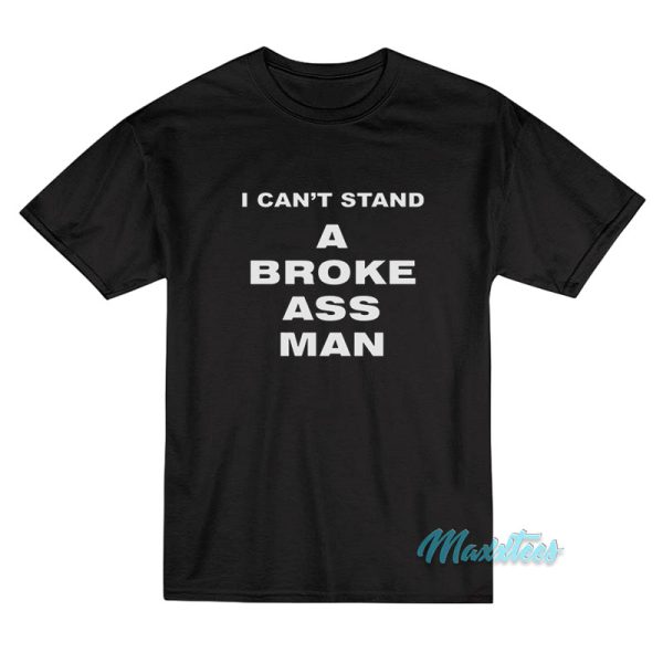 I Can't Stand A Broke Ass Man T-Shirt