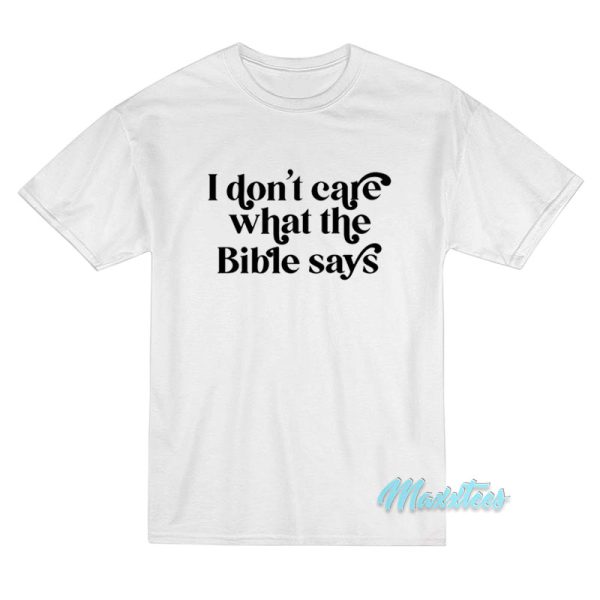I Don't Care What The Bible Says T-Shirt