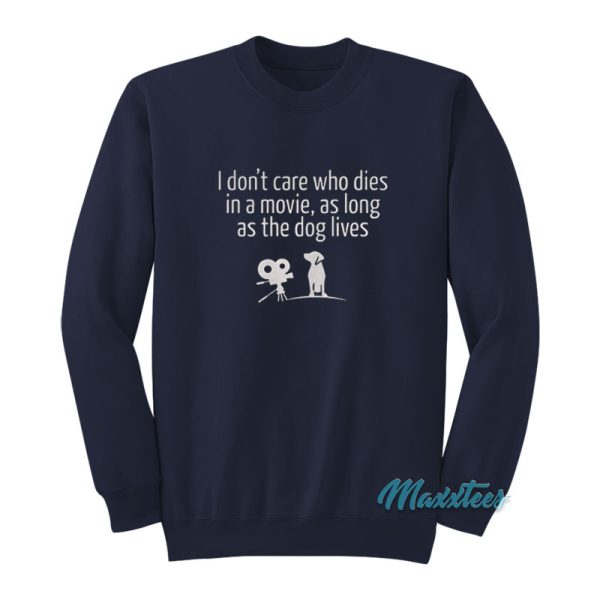 I Don't Care Who Dies In A Movie The Dog Lives Sweatshirt