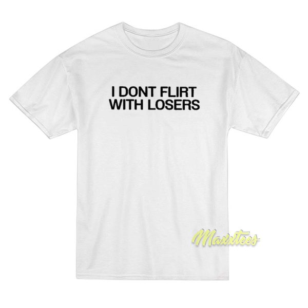 I Dont Flirt With Losers T-Shirt