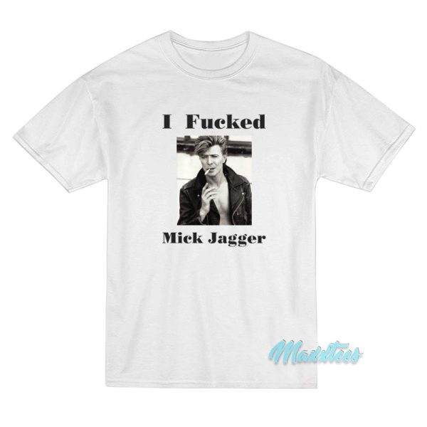 David Bowie I Fucked Mick Jagger T-Shirt
