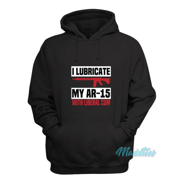 I Lubricate My Ar 15 With Liberal Cum Hoodie