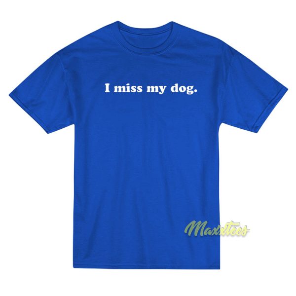 I Miss My Dog T-Shirt