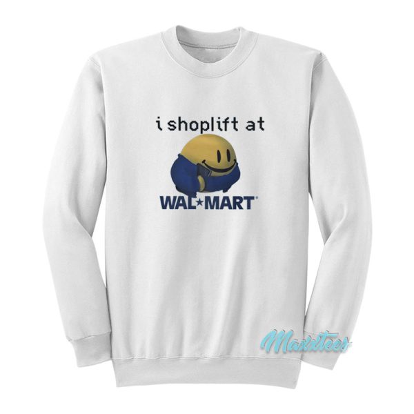 I Shoplift At Walmart Sweatshirt