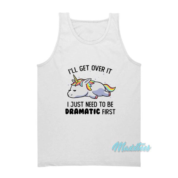 I'll Get Over It Dramatic First Unicorn Tank Top