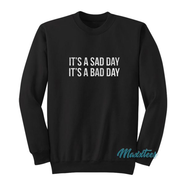 It's A Sad Day It's A Bad Day Sweatshirt