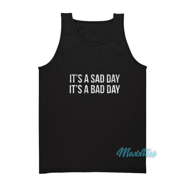 It's A Sad Day It's A Bad Day Tank Top