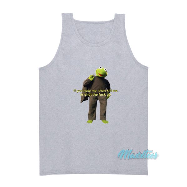 Kermit The Frog If You Hate Me Then Kill Me Tank Top