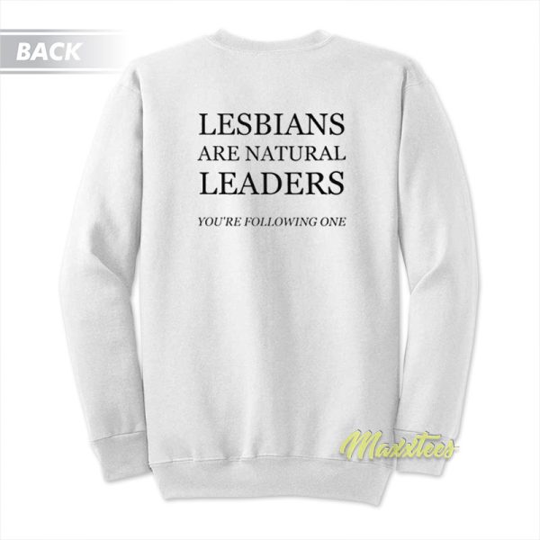 Lesbians Are Natural Leaders You're Following Sweatshirt