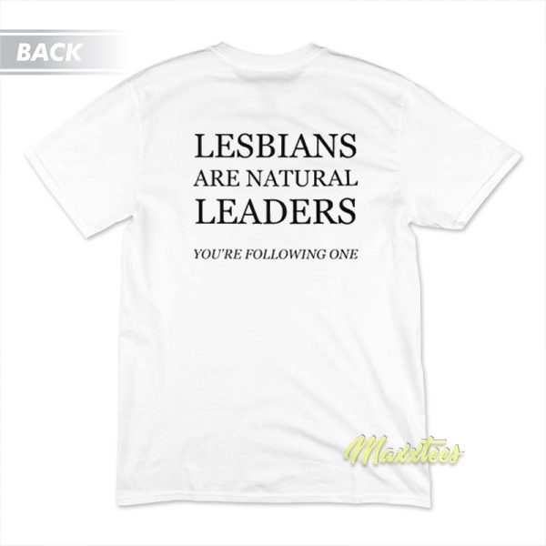 Lesbians Are Natural Leaders You're Following T-Shirt