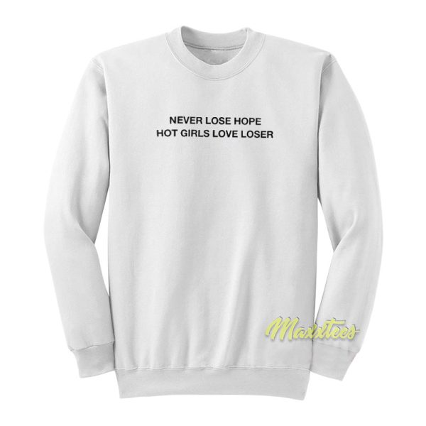 Never Lose Hope Hot Girls Love Losers Sweatshirt