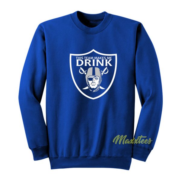Oakland Raiders This Team Makes Me Drink Sweatshirt