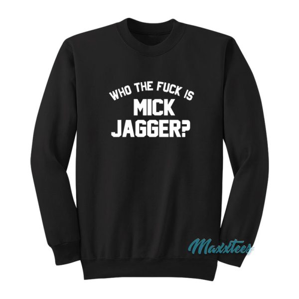Who The Fuck Is Mick Jagger Sweatshirt