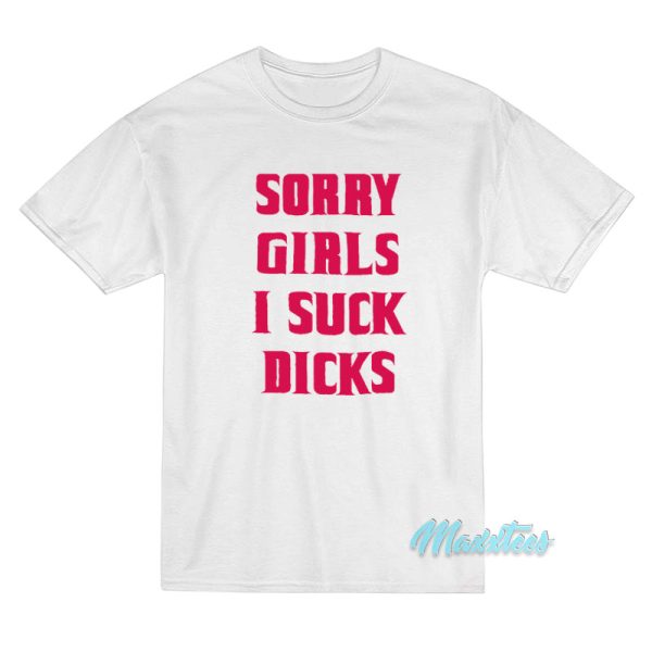 Sorry Girls I Suck Dicks Gay T-Shirt