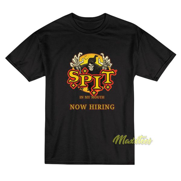 Spit In My Mouth Now Hiring T-Shirt