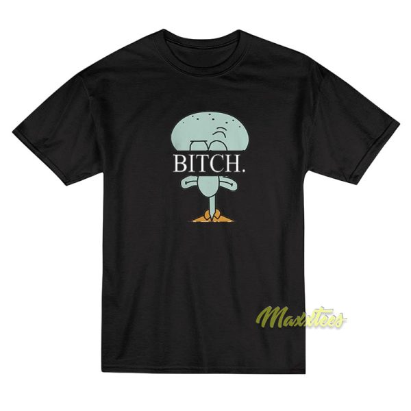 Squidward Spongebob Bitch T-Shirt