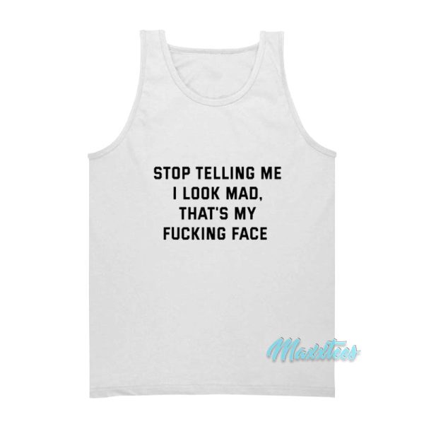 Stop Telling Me I Look Mad Tank Top
