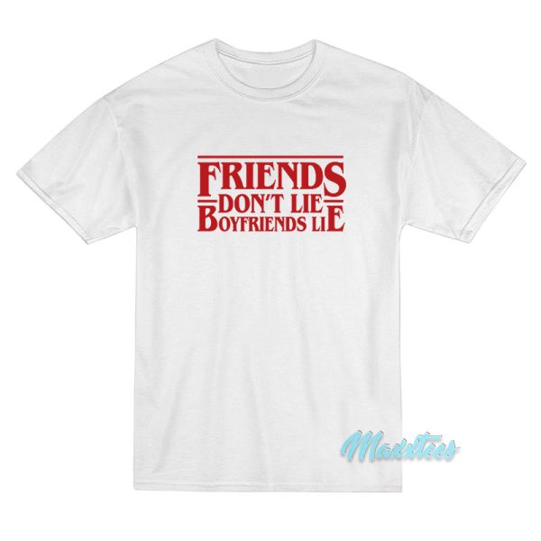Friends Don't Lie Boyfriends Lie T-Shirt