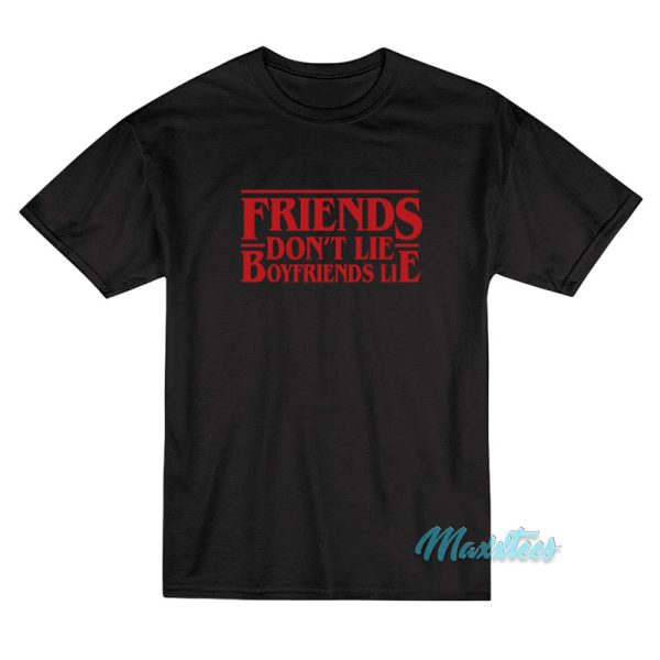 Friends Don't Lie Boyfriends Lie T-Shirt