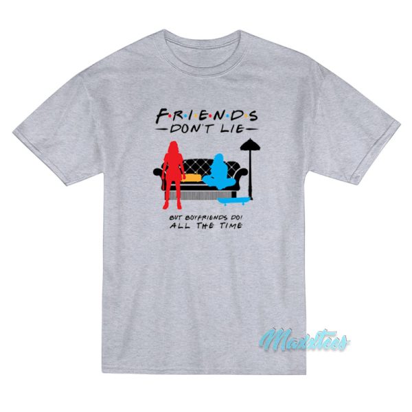Friends Don't Lie But Boyfriends Do T-Shirt