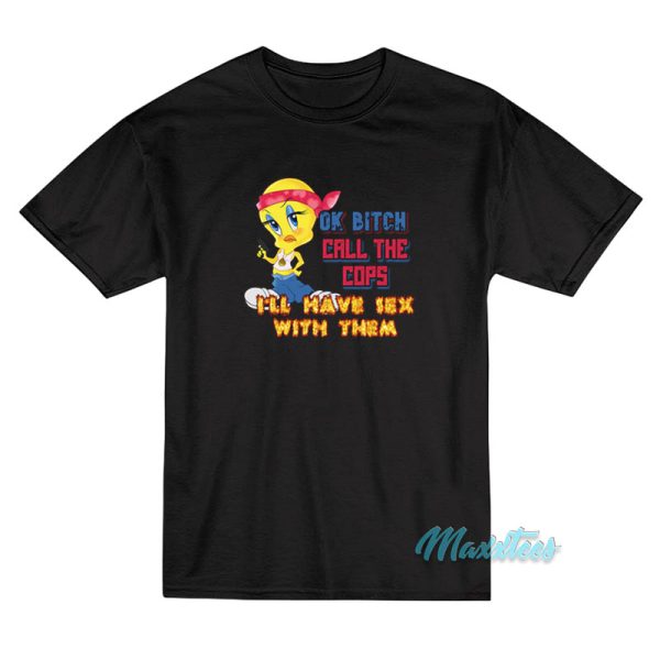 Ok Bitch Call The Cops I'll Have Sex With Them T-Shirt