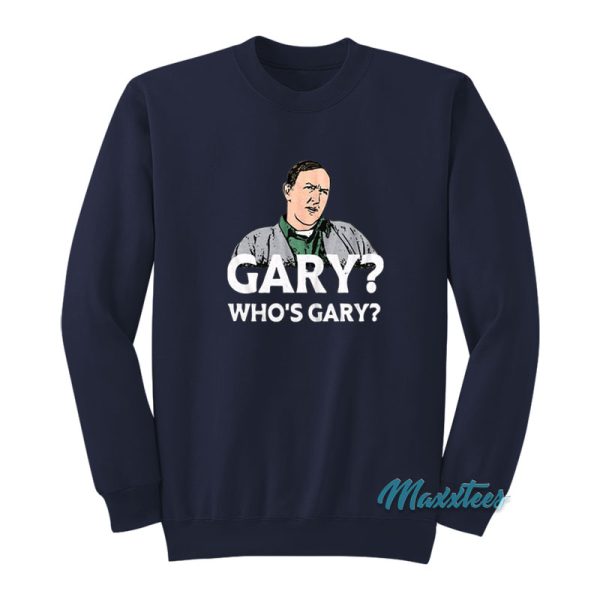 Weird Science Gary Who's Gary Sweatshirt