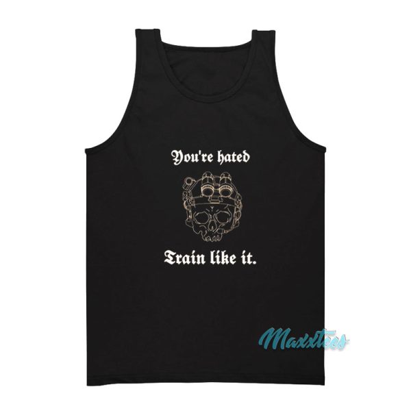 You're Hated Train Like It Tank Top