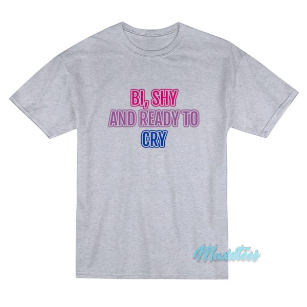 Bi Shy And Ready To Cry T-Shirt