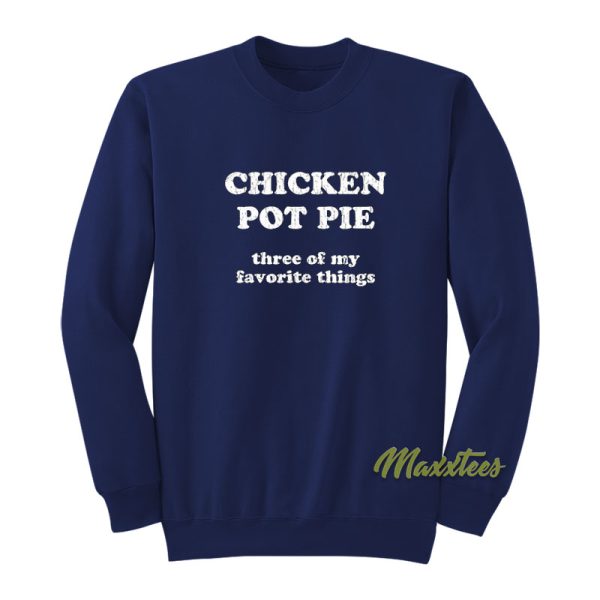Chicken Pot Pie Three of My Favorite Things Sweatshirt
