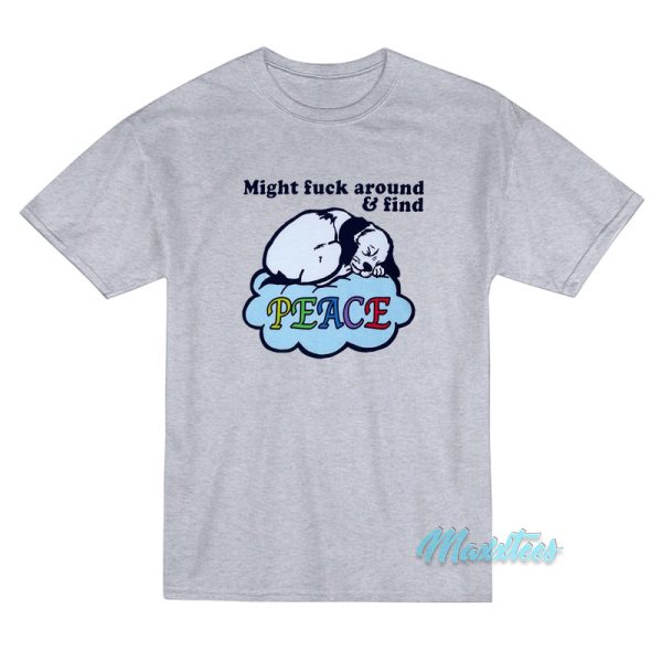 Dog Might Fuck Around And Find Peace T-Shirt
