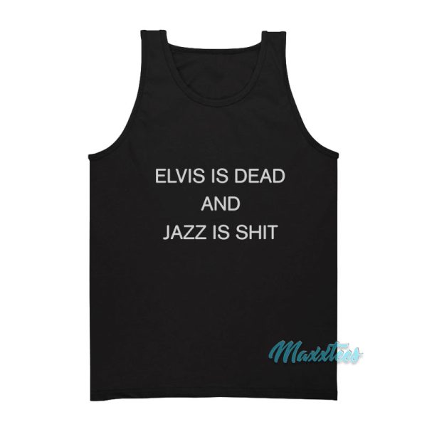 Elvis Is Dead And Jazz Is Shit Tank Top