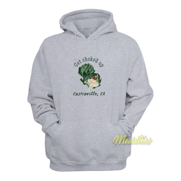 Get Choked Up Castroville Ca Hoodie