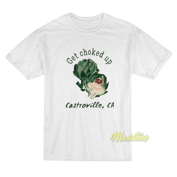 Get Choked Up Castroville Ca T-Shirt